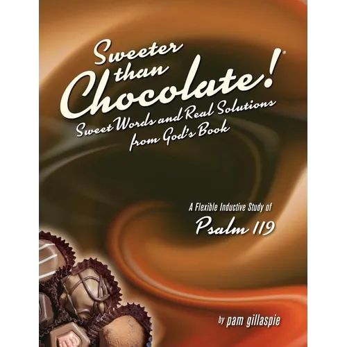 Sweeter Than Chocolate! Sweet Words and Real Solutions from God's Book: An Inductive Study of Psalm 119 - Paperback