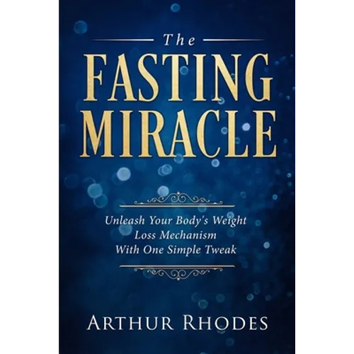 Intermittent Fasting - The Fasting Miracle: The Fasting Miracle - Unleash Your Body's Weight-Loss Mechanism With One Simple Tweak - Paperback