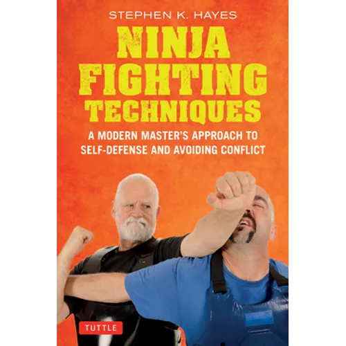 Ninja Fighting Techniques: A Modern Master's Approach to Self-Defense and Avoiding Conflict - Hardcover