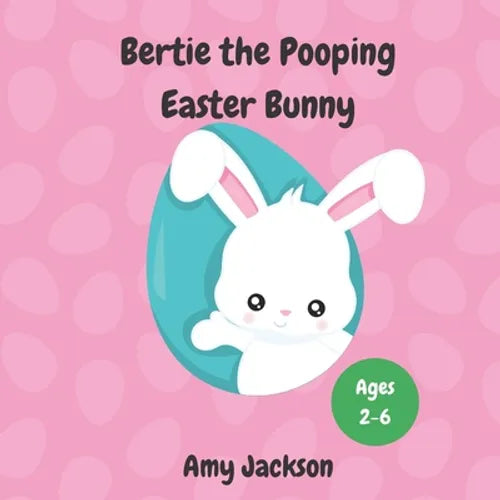 Bertie the Pooping Easter Bunny: A Fun Read Aloud Rhyming Easter Story Book about Pooping and Self-Acceptance; Suitable for Kids Aged 2-6; Great Easte - Paperback