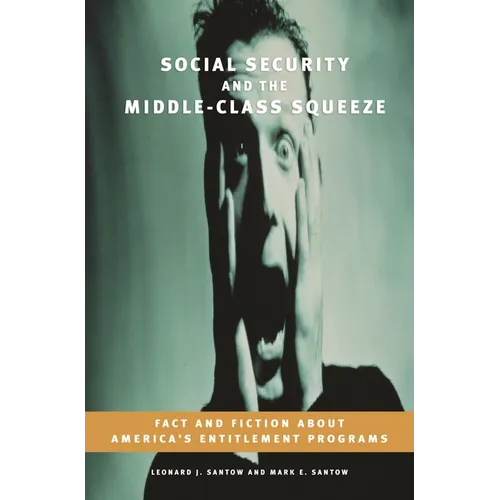 Social Security and the Middle-Class Squeeze: Fact and Fiction about America's Entitlement Programs - Hardcover