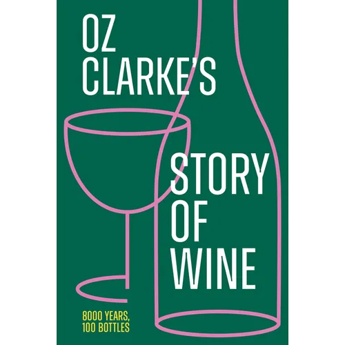 Oz Clarke's Story of Wine: 8000 Years, 100 Bottles - Hardcover