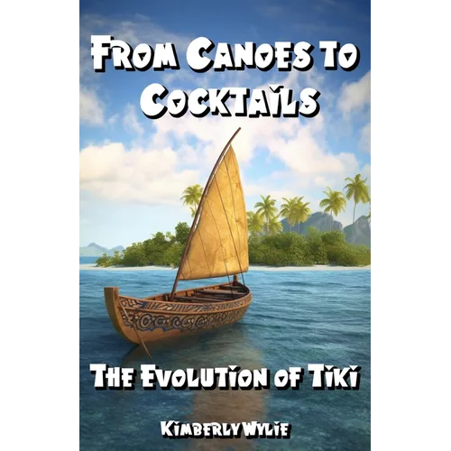 From Canoes to Cocktails: The Evolution of Tiki - Paperback