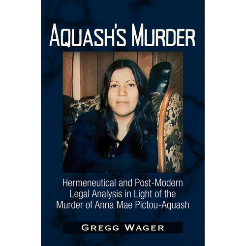 Aquash's Murder: Hermeneutical and Post-Modern Legal Analysis in Light of the Murder of Anna Mae Pictou-Aquash - Paperback