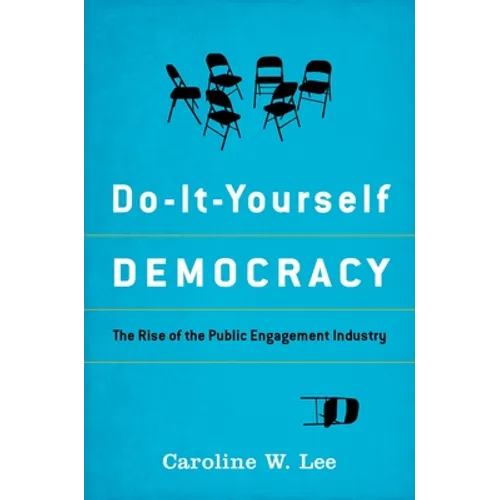 Do-It-Yourself Democracy: The Rise of the Public Engagement Industry - Hardcover