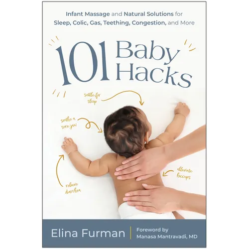 101 Baby Hacks: Infant Massage and Natural Solutions to Help with Sleep, Colic, Gas, Teething, Congestion, and More - Paperback