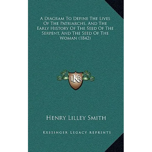A Diagram To Define The Lives Of The Patriarchs, And The Early History Of The Seed Of The Serpent, And The Seed Of The Woman (1842) - Paperback