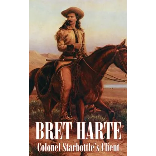 Colonel Starbottle's Client by Bret Harte, Fiction, Westerns, Historical, Short Stories - Hardcover