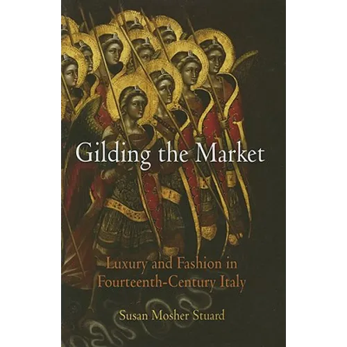 Gilding the Market: Luxury and Fashion in Fourteenth-Century Italy - Hardcover