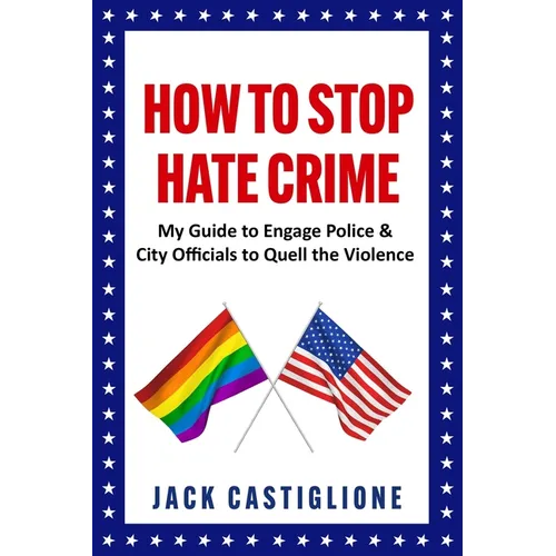 How to Stop Hate Crime: My Guide to Engage Police & City Officials to Quell the Violence - Paperback