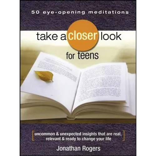 Take a Closer Look for Teens: Uncommon & Unexpected Insights That Are Real, Relevant & Ready to Change Your Life - Paperback