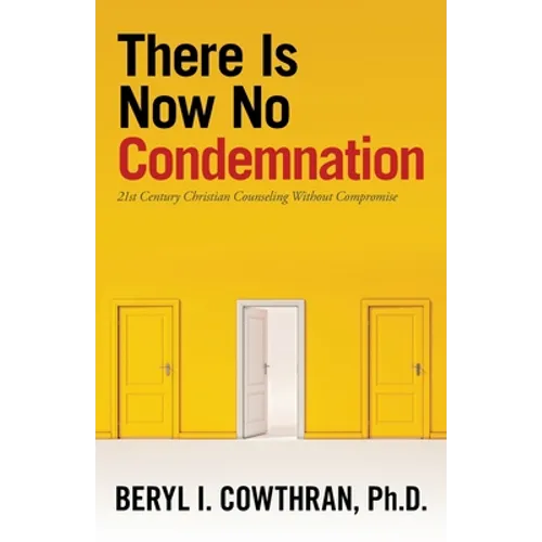 There Is Now No Condemnation: 21St Century Christian Counseling Without Compromise - Paperback
