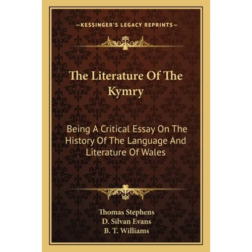 The Literature Of The Kymry: Being A Critical Essay On The History Of The Language And Literature Of Wales - Paperback