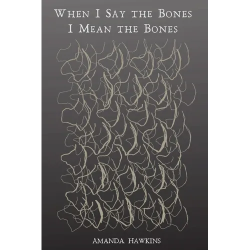 When I Say the Bones I Mean the Bones - Paperback
