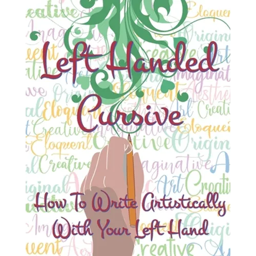 Left Hand Cursive - How To Write Artistically With Your Left hand: Writing this left-handed cursive font is fun. It's neat, legible, and artistically - Paperback