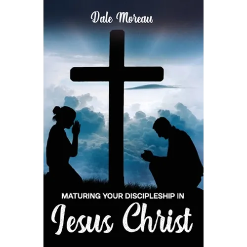 Maturing Your Discipleship in Jesus Christ - Paperback