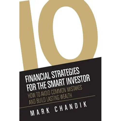10 Financial Strategies for the Smart Investor: How To Avoid Common Mistakes and Build Lasting Wealth - Hardcover