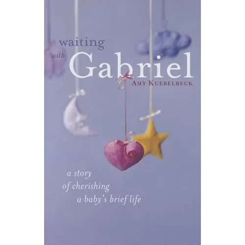 Waiting with Gabriel: A Story of Cherishing a Baby's Brief Life - Paperback