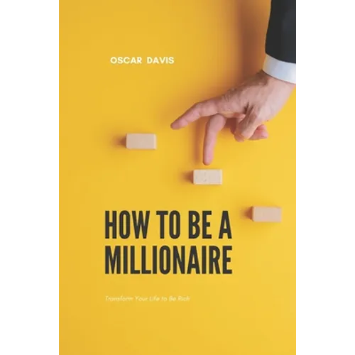 How to Be a Millionaire: Transform Your Life to Be Rich - Paperback