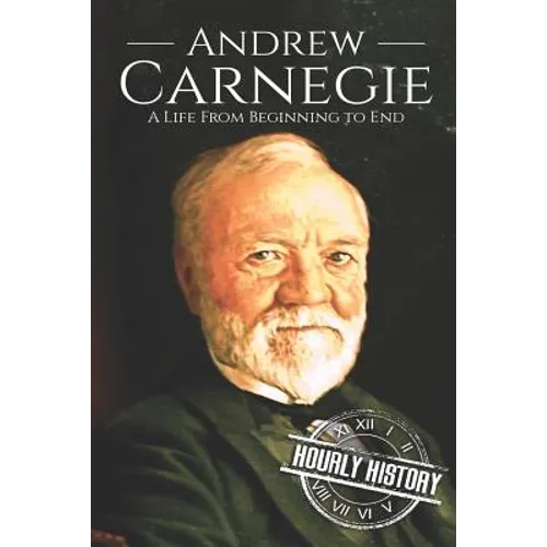 Andrew Carnegie: A Life From Beginning to End - Paperback
