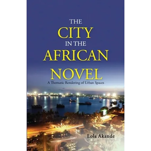 The City in the African Novel: A Thematic Rendering of Urban Spaces - Paperback