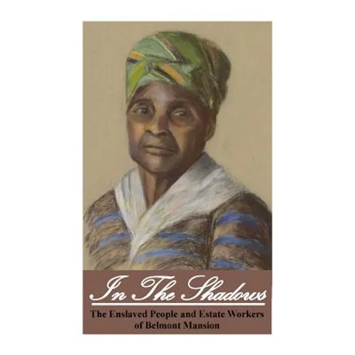 In the Shadows: Enslaved People and Estate Workers of Belmont Mansion - Paperback
