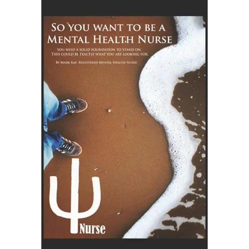 So you want to be a Mental Health Nurse: You need a solid foundation to stand on. This could be exactly what you are looking for. - Paperback