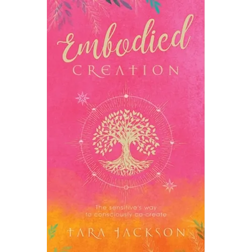 Embodied Creation: The sensitive's way to consciously co-create - Paperback