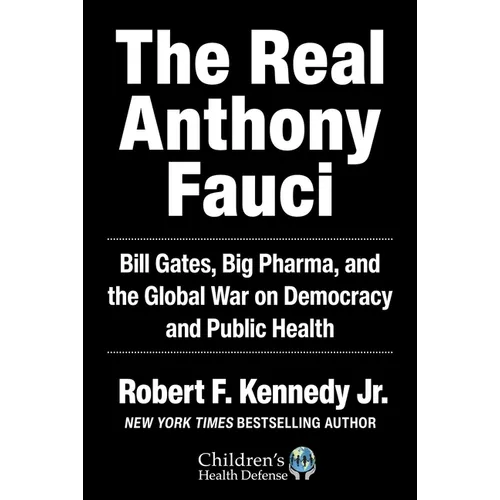 The Real Anthony Fauci: Bill Gates, Big Pharma, and the Global War on Democracy and Public Health - Hardcover