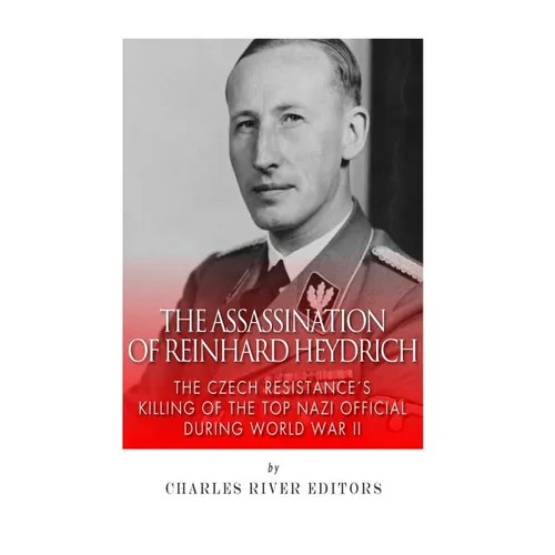 The Assassination of Reinhard Heydrich: The Czech Resistance's Killing of the Top Nazi Official during World War II - Paperback