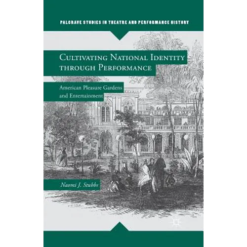 Cultivating National Identity Through Performance: American Pleasure Gardens and Entertainment - Paperback