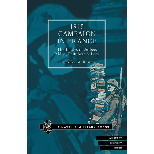 1915 Campaign in France. the Battles of Aubers Ridge, Festubert & Loos Considered in Relation to the Field Service Regulations - Paperback
