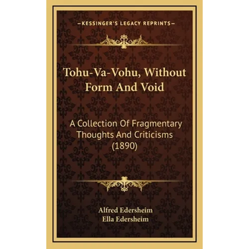 Tohu-Va-Vohu, Without Form And Void: A Collection Of Fragmentary Thoughts And Criticisms (1890) - Hardcover