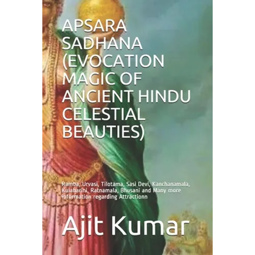 Apsara Sadhana (Evocation Magic of Ancient Hindu Celestial Beauties): Ramba, Urvasi, Tilotama, Sasi Devi, Kanchanamala, Kulaharini, Ratnamala, Bhusani - Paperback