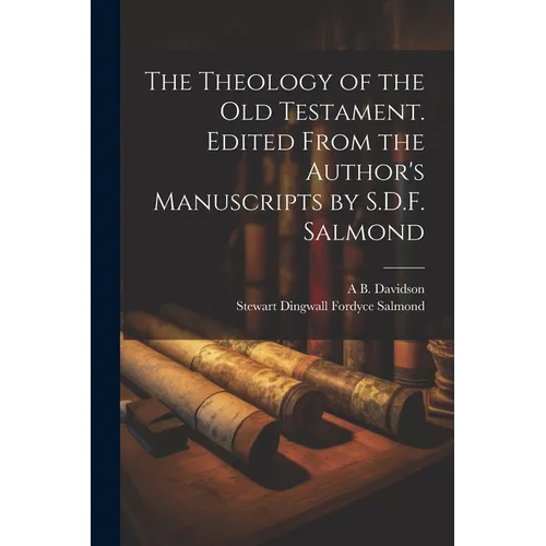 The Theology of the Old Testament. Edited From the Author's Manuscripts by S.D.F. Salmond - Paperback