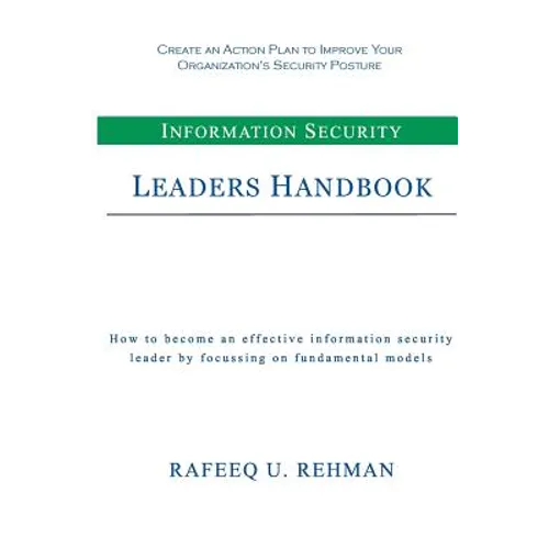 Information Security Leaders Handbook: How To Be An Effective Information Security Leader By Focusing On Fundamental Models - Paperback