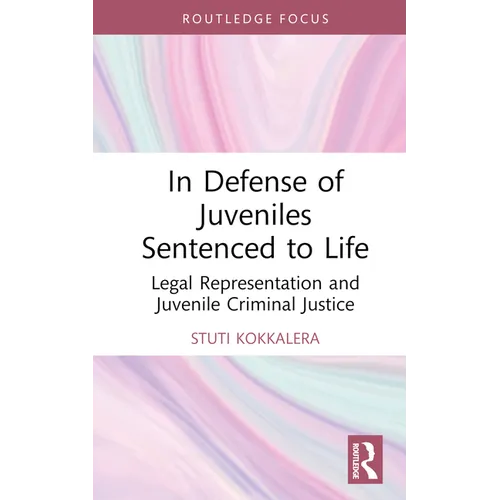 In Defense of Juveniles Sentenced to Life: Legal Representation and Juvenile Criminal Justice - Hardcover