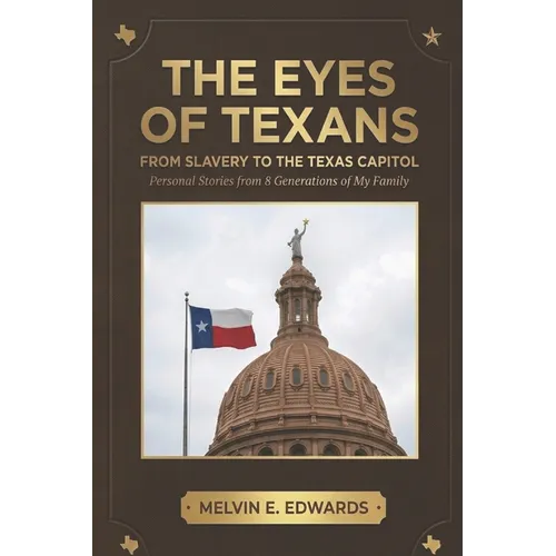 The Eyes of Texans: From Slavery to the Texas Capitol: Personal Stories from Six Generations of One Family - Paperback