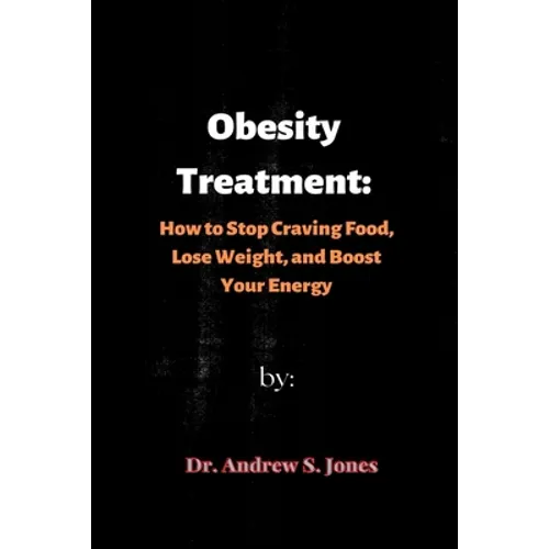 Obesity Treatment: How to Stop Craving Food, Lose Weight, and Boost Your Energy - Paperback