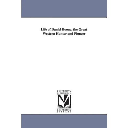 Life of Daniel Boone, the Great Western Hunter and Pioneer - Paperback