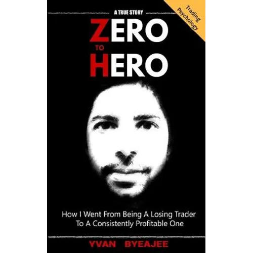Zero to Hero: How I went from being a losing trader to a consistently profitable one - Paperback