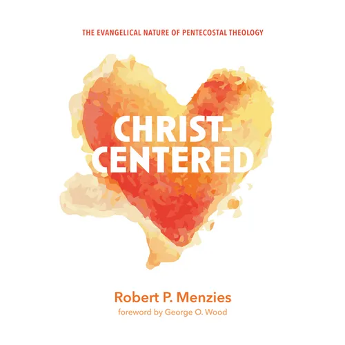 Christ-Centered: The Evangelical Nature of Pentecostal Theology - Hardcover