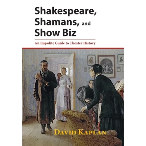 Shakespeare, Shamans, and Show Biz: An Impolite Guide to Theater History - Hardcover