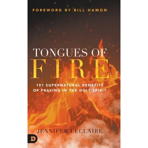 Tongues of Fire: 101 Supernatural Benefits of Praying in the Holy Spirit - Hardcover