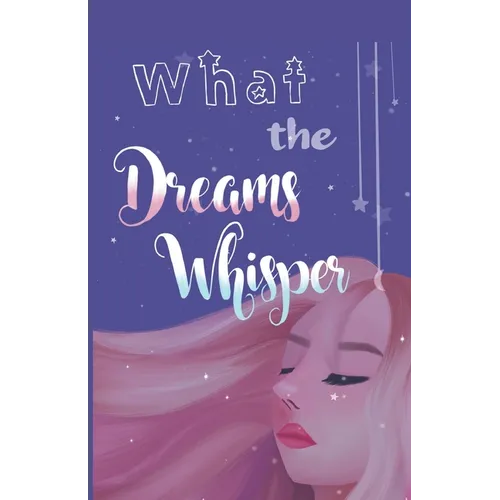 What the Dreams Whisper: A Collection of Short Stories by Tween Writers - Paperback