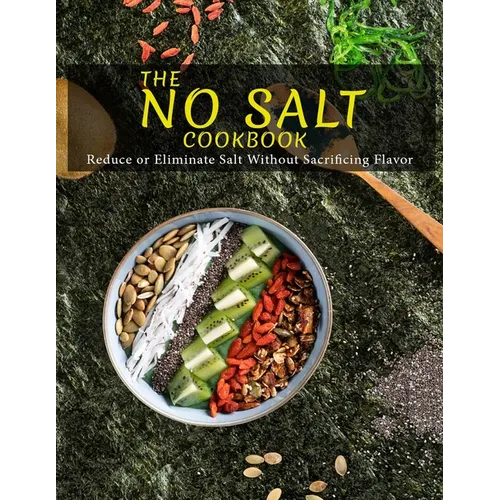 The No Salt Cookbook: Reduce or Eliminate Salt Without Sacrificing Flavor - Paperback