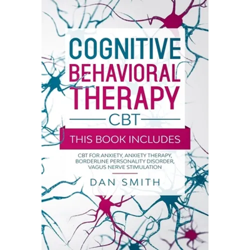Cognitive Behavioral Therapy -CBT-: this book includes: CBT for Anxiety, Anxiety Therapy, Borderline Personality Disorder, Vagus Nerve Stimulation - Paperback