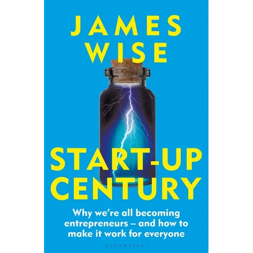 Start-Up Century: Why We're All Becoming Entrepreneurs - And How to Make It Work for Everyone - Hardcover