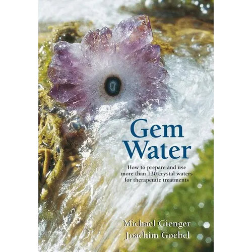 Gem Water: How to Prepare and Use More Than 130 Crystal Waters for Therapeutic Treatments - Paperback