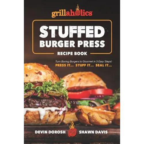 Grillaholics Stuffed Burger Press Recipe Book: Turn Boring Burgers to Gourmet in 3 Easy Steps: Press It, Stuff It, Seal It - Paperback